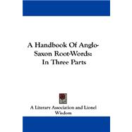 A Handbook of Anglo-saxon Root-words: In Three Parts