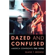 Dazed and Confused America Confronts the 1970s