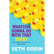 Whatcha Gonna Do with That Duck? And Other Provocations, 2006-2012