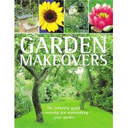 Garden Makeovers : The Complete Guide to Reviving and Replenishing Your Garden