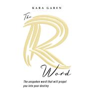 The R Word The Unspoken Word That Will Propel You into Your Destiny
