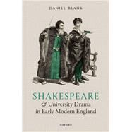 Shakespeare and University Drama in Early Modern England