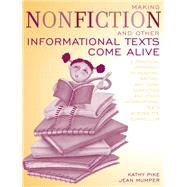 Making Non-Fiction and Other Informational Texts Come Alive : A Practical Approach to Reading, Writing, and Using Non-Fiction and Other Informational Texts Across the Curriculum