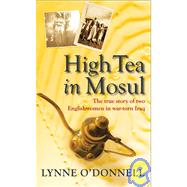 High Tea in Mosul : The True Story of Two Englishwomen in War-Torn Iraq