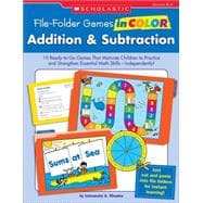 Addition and Subtraction : 10 Ready-to-Go Games That Motivate Children to Practice and Strengthen Essential Math Skills-Independently!