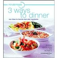 Minutemeals 3 Ways to Dinner : New Ideas for Favorite Main Dish Ingredients