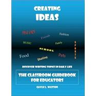 Creating Ideas: Discover Writing Topics in Daily LIfe : The Classroom Guidebook for Educators