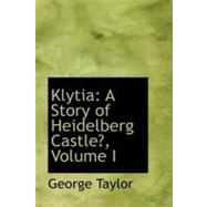 Klyti : A Story of Heidelberg Castle, Volume I