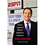 Every Town Is a Sports Town Business Leadership at ESPN, from the Mailroom to the Boardroom