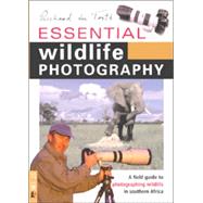 Essential Wildlife Photography : A Field Guide to Photographing Wildlife in Southern Africa