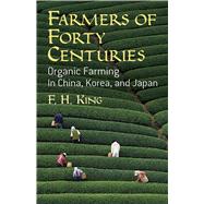 Farmers of Forty Centuries Organic Farming in China, Korea, and Japan