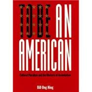To Be an American : Cultural Pluralism and the Rhetoric of Assimilation