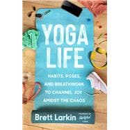 Yoga Life Habits, Poses, and Breathwork to Channel Joy Amidst the Chaos