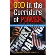 God in the Corridors of Power : Christian Conservatives, the Media, and Politics in America
