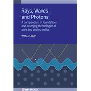 Rays, Waves and Photons A compendium of foundations and emerging technologies of pure and applied optics
