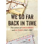 We Go Far Back in Time The Letters of Earle Birney and Al Purdy, 1947-1984