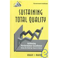 Sustaining Total Quality Achieving Performance Excellence Using the Baldrige Award Criteria