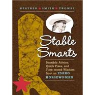 Stable Smarts Sensible Advice, Quick Fixes, and Time-tested Wisdom from an Idaho Horsewoman