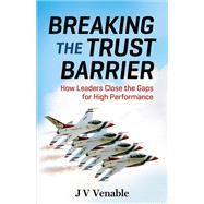 Breaking the Trust Barrier How Leaders Close the Gaps for High Performance