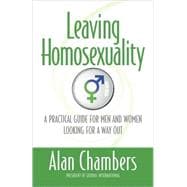 Leaving Homosexuality: A Practical Guide for Men and Women Looking for a Way Out