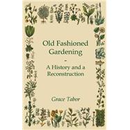 Old Fashioned Gardening a History and a Reconstruction