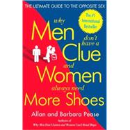 Why Men Don't Have a Clue and Women Always Need More Shoes The Ultimate Guide to the Opposite Sex
