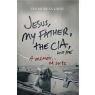Jesus, My Father, the CIA, and Me : A Memoir... of Sorts