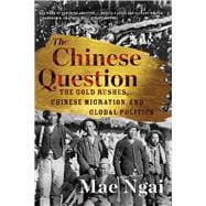 The Chinese Question The Gold Rushes, Chinese Migration, and Global Politics