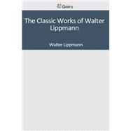 The Classic Works of Walter Lippmann