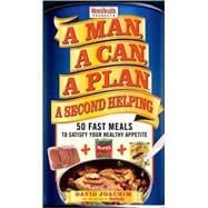 A Man, A Can, A Plan, A Second Helping 50 Fast Meals to Satisfy Your Healthy Appetite: A Cookbook