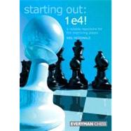 Starting Out: 1 e4! A Reliable Repertoire For The Improving Player