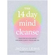 The 14 Day Mind Cleanse Your step-by-step detox for more clarity, focus and joy