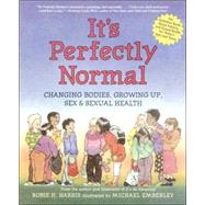 It's Perfectly Normal : Changing Bodies, Growing up, Sex, and Sexual Health