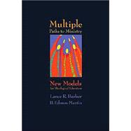 Multiple Paths to Ministry : New Models for Theological Education