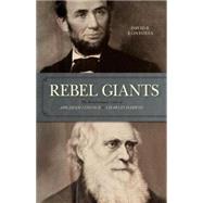 Rebel Giants The Revolutionary Lives of Abraham Lincoln & Charles Darwin