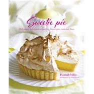 Sweetie Pie: Deliciously Indulgent Recipes for Dessert Pies, Tarts and Flans