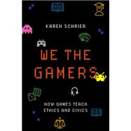 We the Gamers How Games Teach Ethics and Civics