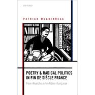 Poetry and Radical Politics in fin de siecle France From Anarchism to Action francaise