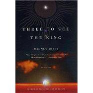 Three to See the King : A Novel