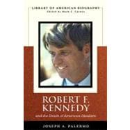 Robert F. Kennedy And the Death of American Idealism (Library of American Biography Series)