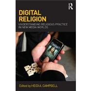 Digital Religion: Understanding Religious Practice in New Media Worlds