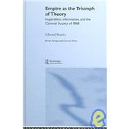Empire as the Triumph of Theory: Imperialism, Information and the Colonial Society of 1868