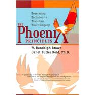 Phoenix Principles : Leveraging Inclusion to Transform You and Your Organization