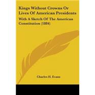 Kings Without Crowns or Lives of American Presidents : With A Sketch of the American Constitution (1884)