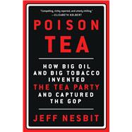 Poison Tea How Big Oil and Big Tobacco Invented the Tea Party and Captured the GOP