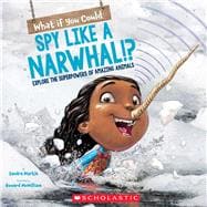 What If You Could Spy like a Narwhal!?  Or have other weird animal superpowers?