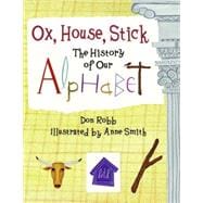 Ox, House, Stick The History of Our Alphabet