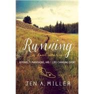 Running: A Love Story 10 Years, 5 Marathons, and 1 Life-Changing Sport