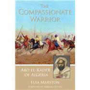 The Compassionate Warrior Abd el-Kader of Algeria
