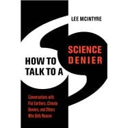 How to Talk to a Science Denier Conversations with Flat Earthers, Climate Deniers, and Others Who Defy Reason,9780262046107